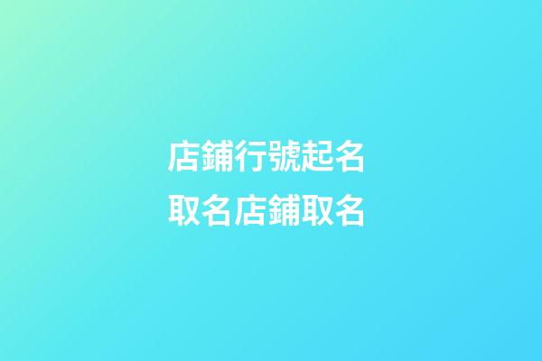 店鋪行號起名 取名店鋪取名-第1張-店鋪起名-玄機派